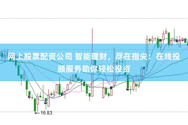 网上股票配资公司 智能理财，尽在指尖：在线投顾服务助你轻松投资