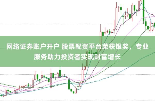 网络证券账户开户 股票配资平台荣获银奖，专业服务助力投资者实现财富增长