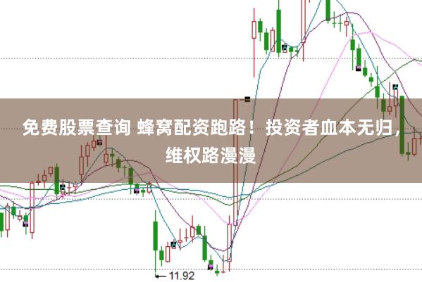 免费股票查询 蜂窝配资跑路！投资者血本无归，维权路漫漫