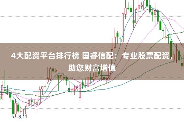 4大配资平台排行榜 国睿信配：专业股票配资，助您财富增值