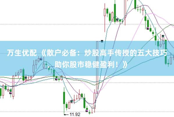 万生优配 《散户必备：炒股高手传授的五大技巧，助你股市稳健盈利！》