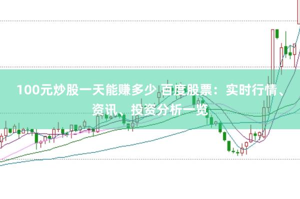 100元炒股一天能赚多少 百度股票：实时行情、资讯、投资分析一览