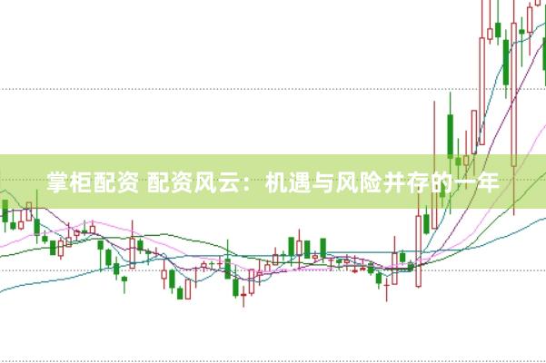 掌柜配资 配资风云：机遇与风险并存的一年