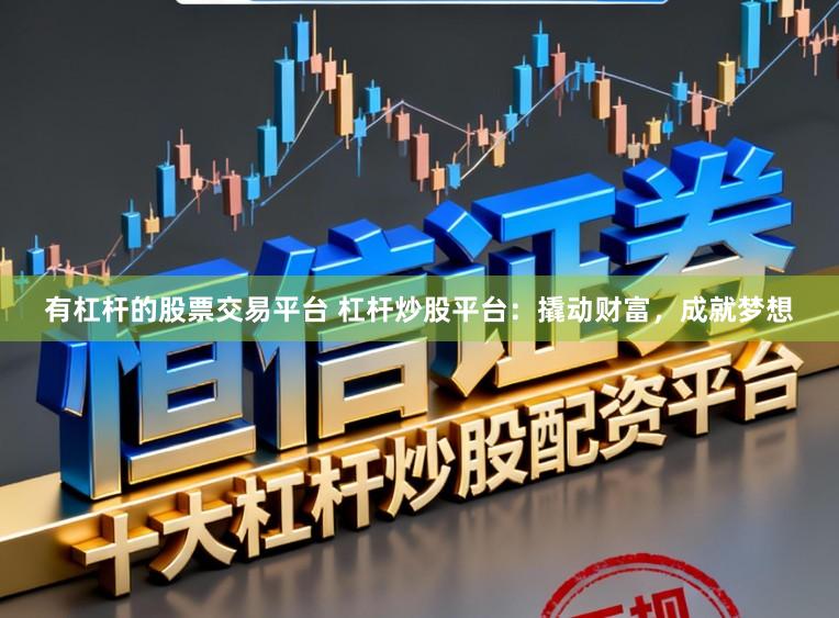 有杠杆的股票交易平台 杠杆炒股平台:撬动财富,成就梦想