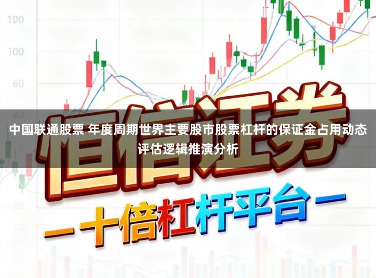 中国联通股票 年度周期世界主要股市股票杠杆的保证金占用动态评估逻辑推演分析