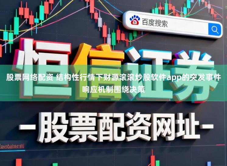 股票网络配资 结构性行情下财源滚滚炒股软件app的突发事件响应机制围绕决策
