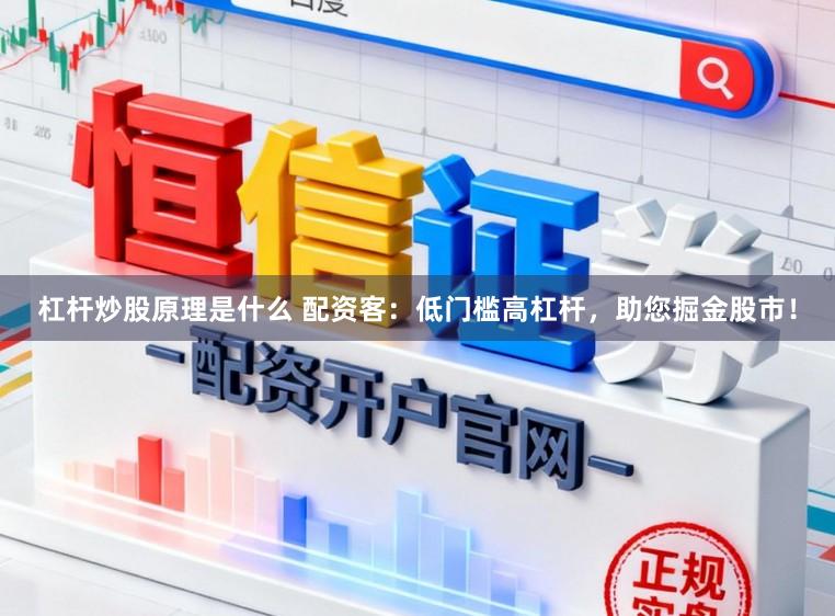 杠杆炒股原理是什么 配资客:低门槛高杠杆,助您掘金股市!