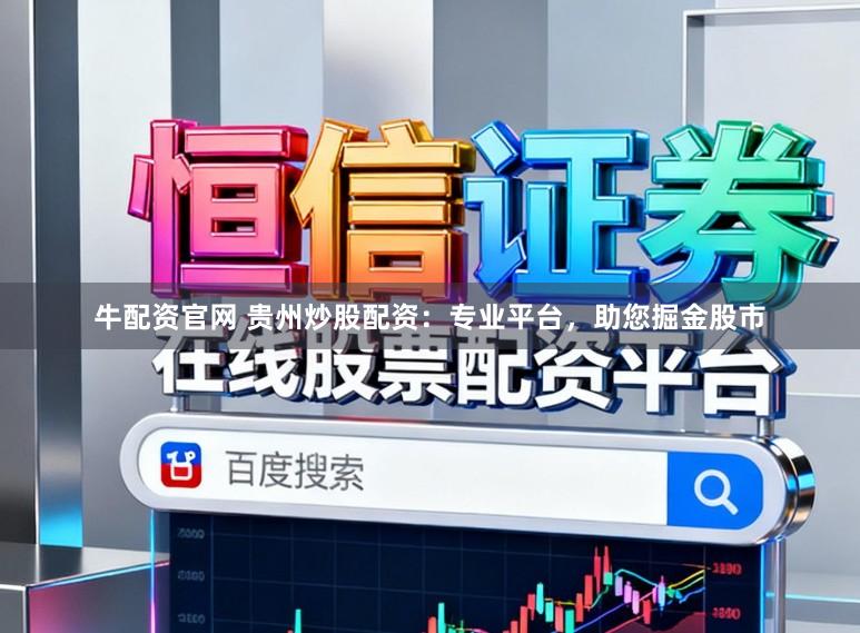 牛配资官网 贵州炒股配资：专业平台，助您掘金股市