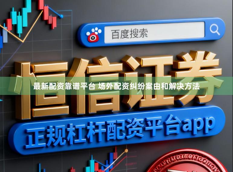 最新配资靠谱平台 场外配资纠纷案由和解决方法