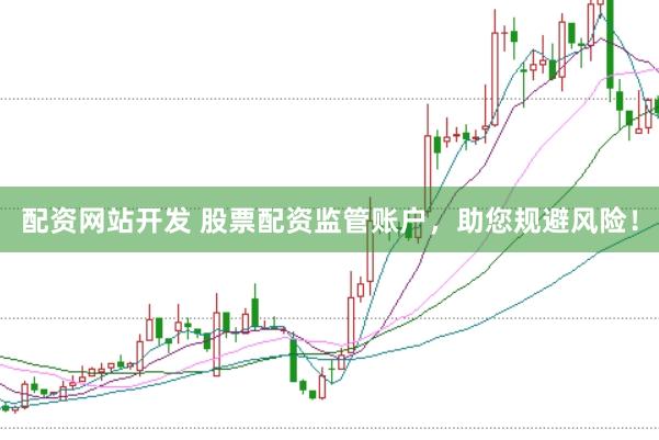 配资网站开发 股票配资监管账户,助您规避风险!