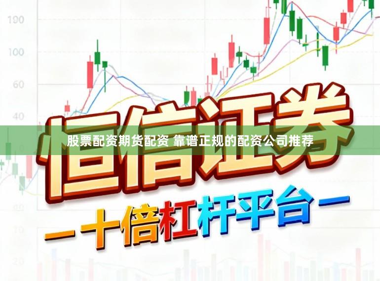 股票配资期货配资 靠谱正规的配资公司推荐