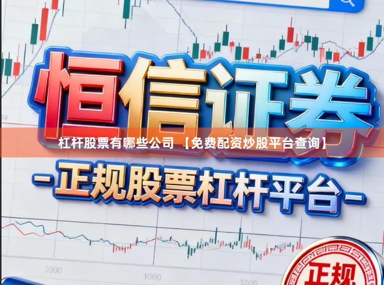 杠杆股票有哪些公司 【免费配资炒股平台查询】