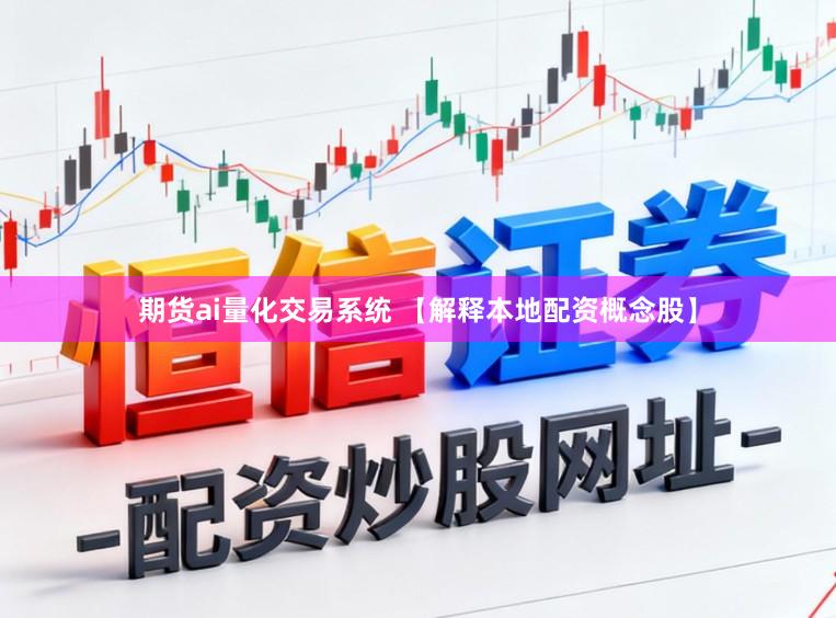期货ai量化交易系统 【解释本地配资概念股】