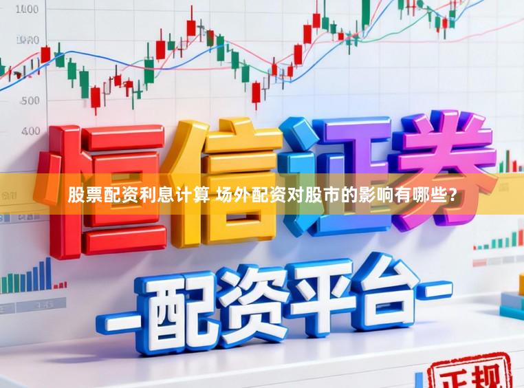 股票配资利息计算 场外配资对股市的影响有哪些？