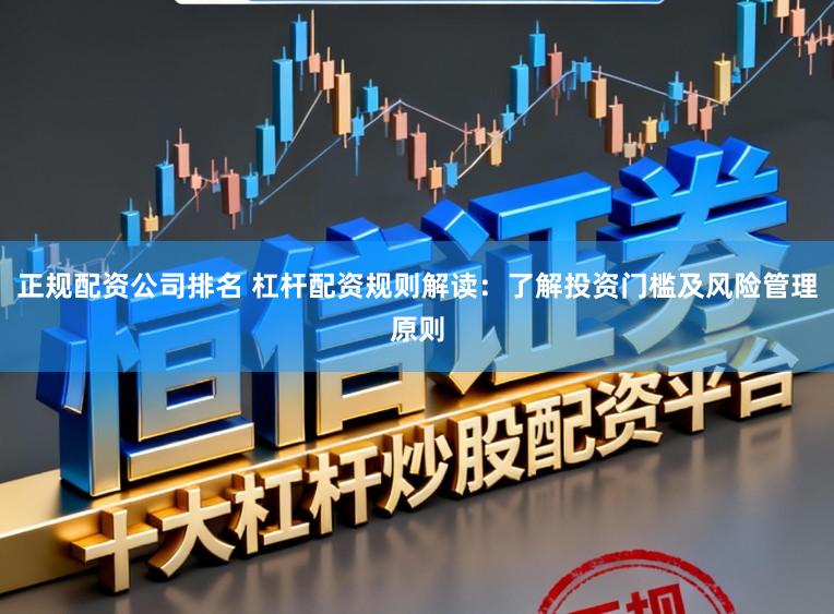 正规配资公司排名 杠杆配资规则解读：了解投资门槛及风险管理原则
