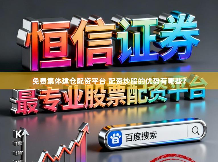 免费集体建仓配资平台 配资炒股的优势有哪些？