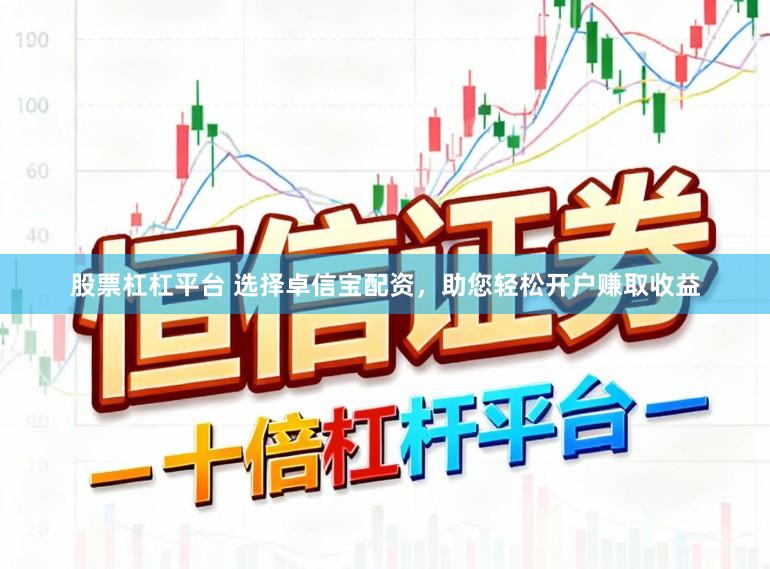 股票杠杠平台 选择卓信宝配资,助您轻松开户赚取收益